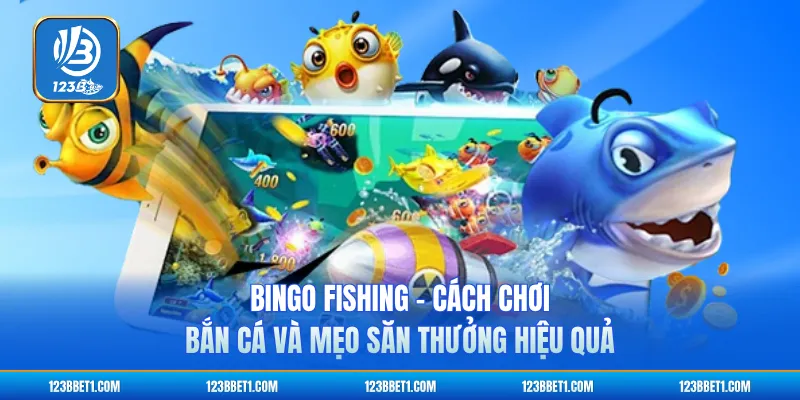 Bingo Fishing - Cách Chơi Bắn Cá Và Mẹo Săn Thưởng Hiệu Quả