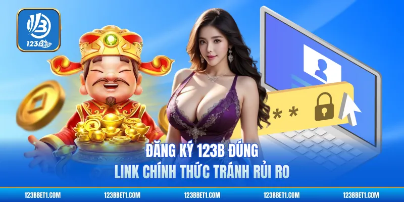 Đăng ký 123B đúng link chính thức tránh rủi ro