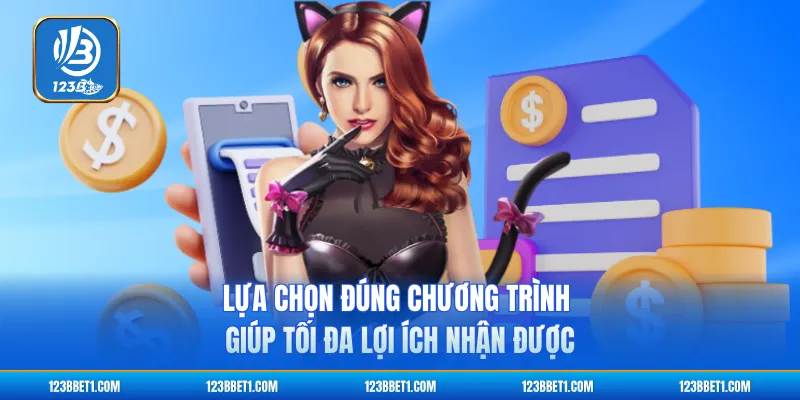 Lựa chọn đúng chương trình giúp tối đa lợi ích nhận được