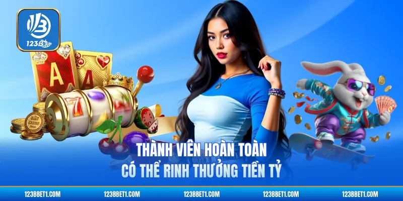 Thành viên hoàn toàn có thể rinh thưởng tiền tỷ