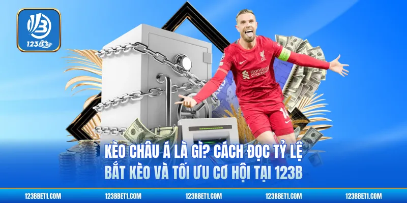 Kèo Châu Á Là Gì? Cách Đọc Tỷ Lệ, Bắt Kèo Và Tối Ưu Cơ Hội Tại 123b