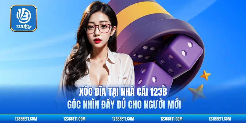 Xóc Đĩa Tại Nhà Cái 123b - Góc Nhìn Đầy Đủ Cho Người Mới